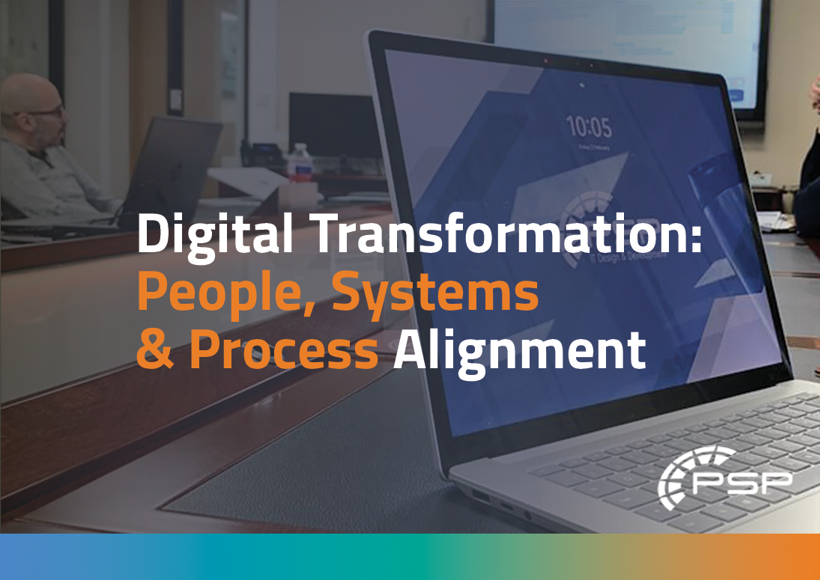 Digital Transformation: Importance of Aligning People, Systems and Processes (PSP)